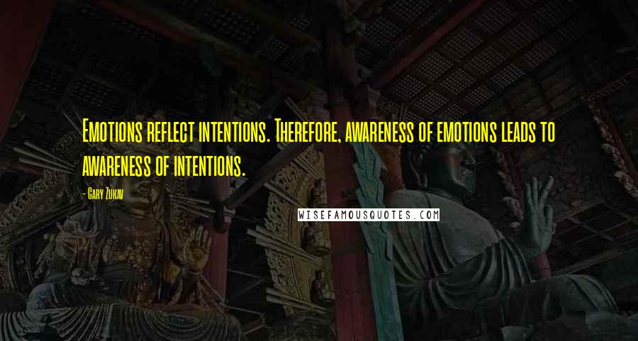 Gary Zukav Quotes: Emotions reflect intentions. Therefore, awareness of emotions leads to awareness of intentions.