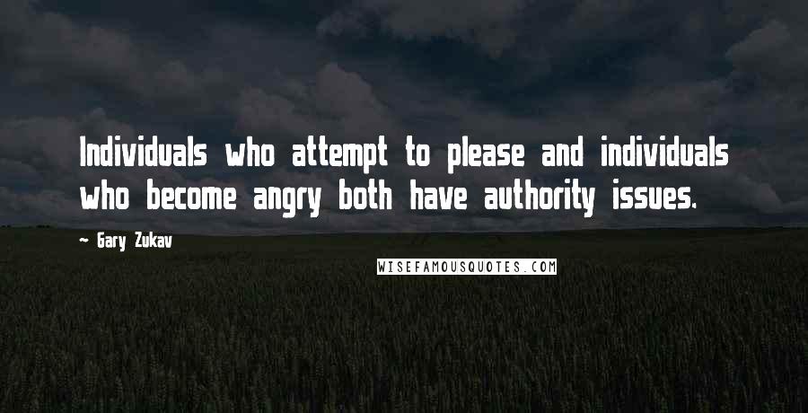 Gary Zukav Quotes: Individuals who attempt to please and individuals who become angry both have authority issues.