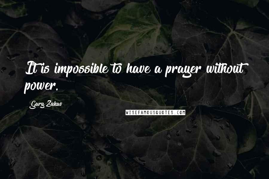 Gary Zukav Quotes: It is impossible to have a prayer without power.