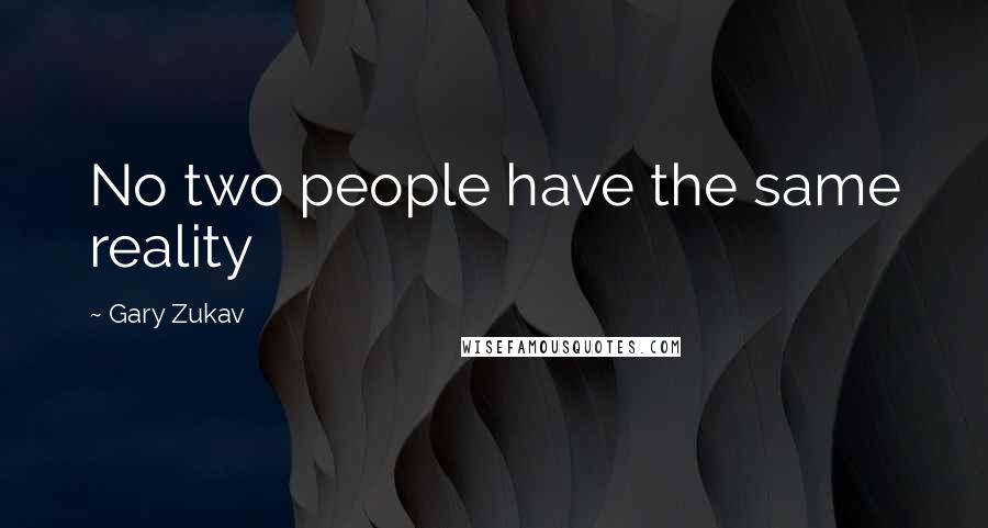 Gary Zukav Quotes: No two people have the same reality