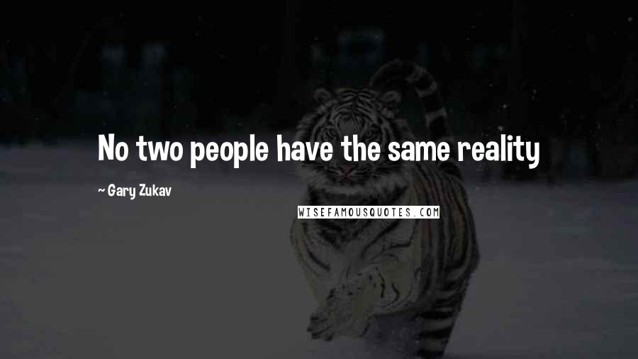 Gary Zukav Quotes: No two people have the same reality