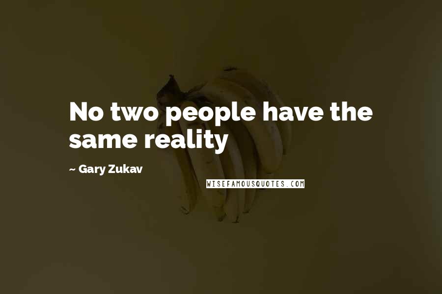 Gary Zukav Quotes: No two people have the same reality