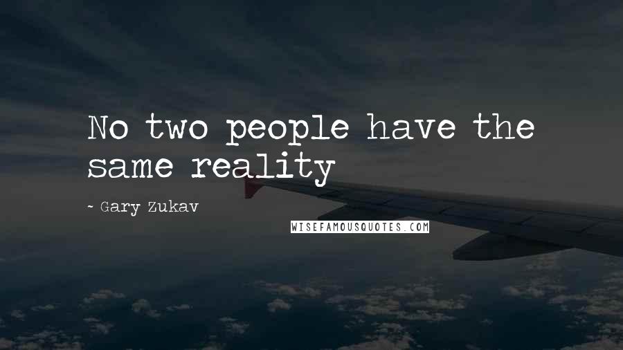 Gary Zukav Quotes: No two people have the same reality