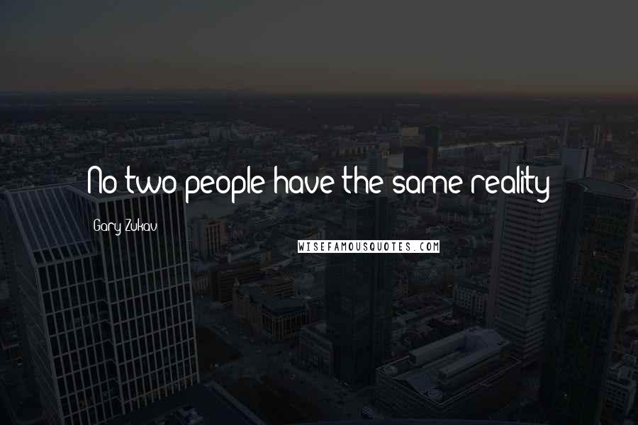 Gary Zukav Quotes: No two people have the same reality