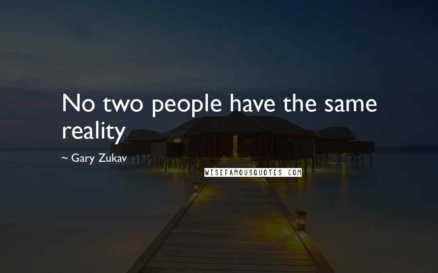 Gary Zukav Quotes: No two people have the same reality