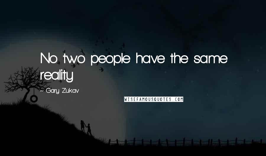 Gary Zukav Quotes: No two people have the same reality