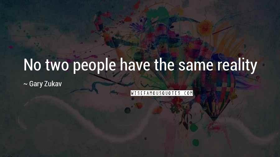 Gary Zukav Quotes: No two people have the same reality