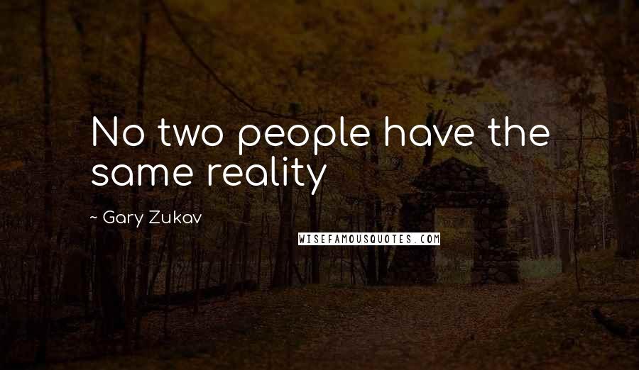 Gary Zukav Quotes: No two people have the same reality