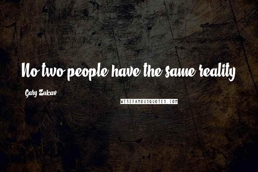 Gary Zukav Quotes: No two people have the same reality