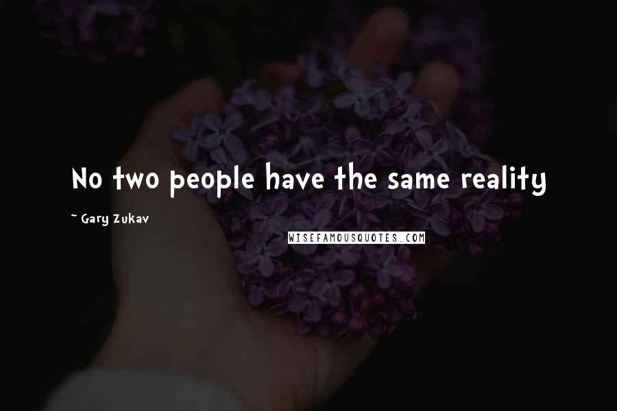 Gary Zukav Quotes: No two people have the same reality