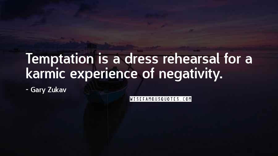 Gary Zukav Quotes: Temptation is a dress rehearsal for a karmic experience of negativity.