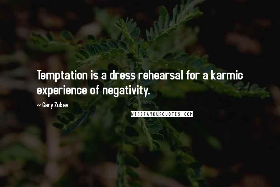 Gary Zukav Quotes: Temptation is a dress rehearsal for a karmic experience of negativity.