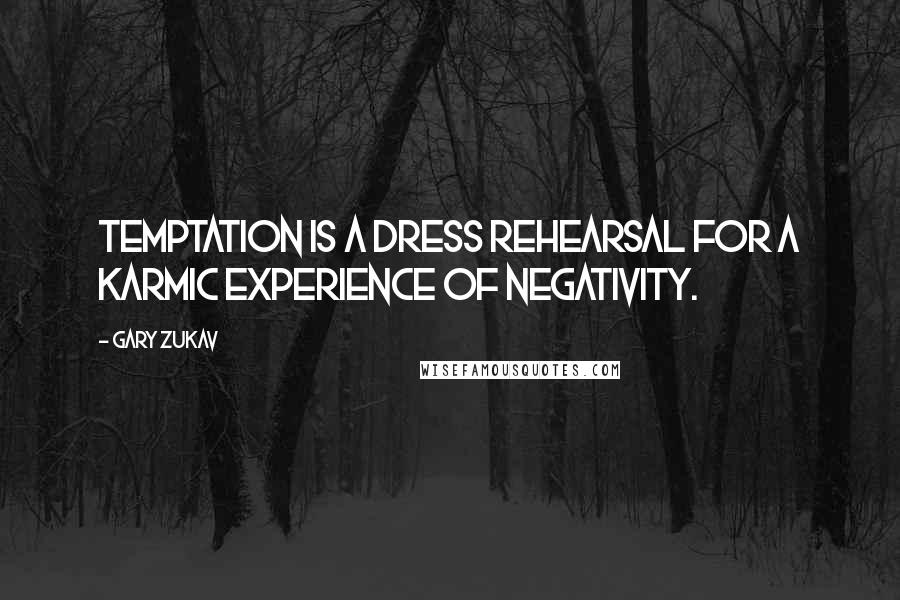 Gary Zukav Quotes: Temptation is a dress rehearsal for a karmic experience of negativity.