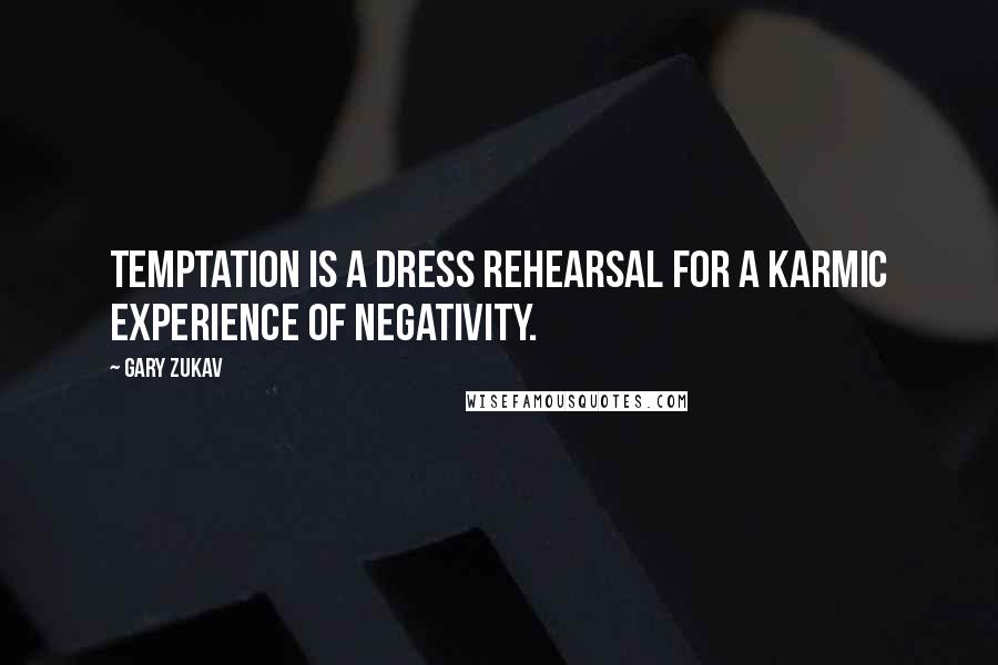 Gary Zukav Quotes: Temptation is a dress rehearsal for a karmic experience of negativity.