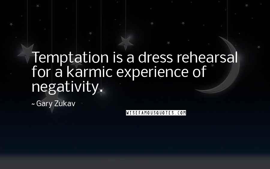 Gary Zukav Quotes: Temptation is a dress rehearsal for a karmic experience of negativity.