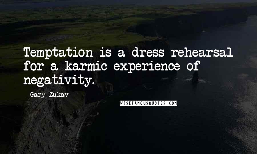 Gary Zukav Quotes: Temptation is a dress rehearsal for a karmic experience of negativity.