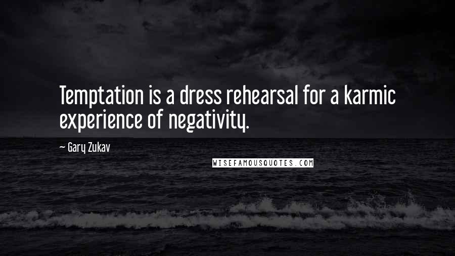 Gary Zukav Quotes: Temptation is a dress rehearsal for a karmic experience of negativity.