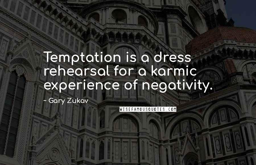 Gary Zukav Quotes: Temptation is a dress rehearsal for a karmic experience of negativity.