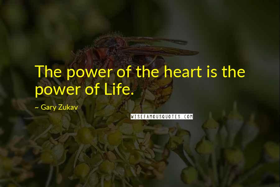 Gary Zukav Quotes: The power of the heart is the power of Life.