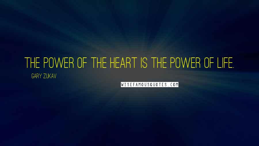 Gary Zukav Quotes: The power of the heart is the power of Life.