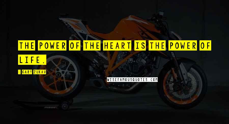 Gary Zukav Quotes: The power of the heart is the power of Life.