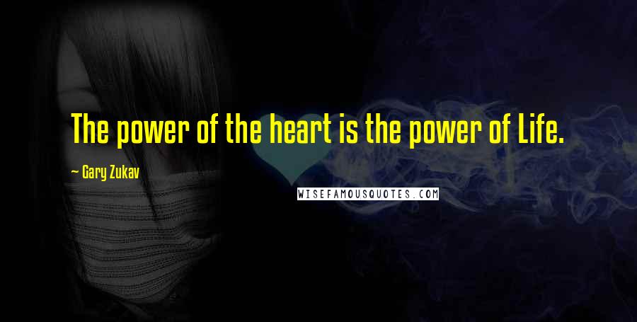 Gary Zukav Quotes: The power of the heart is the power of Life.