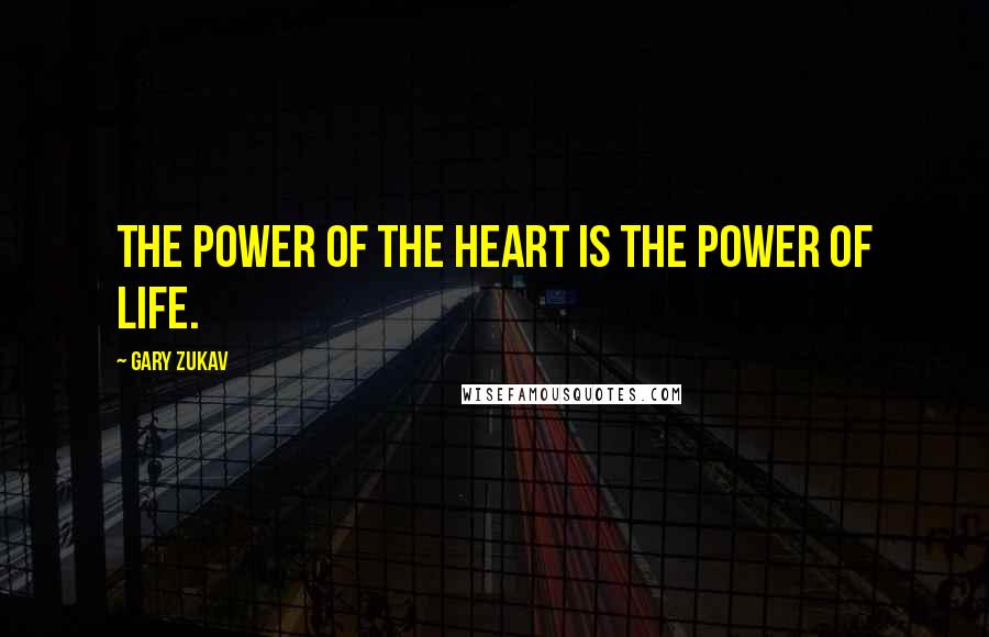 Gary Zukav Quotes: The power of the heart is the power of Life.