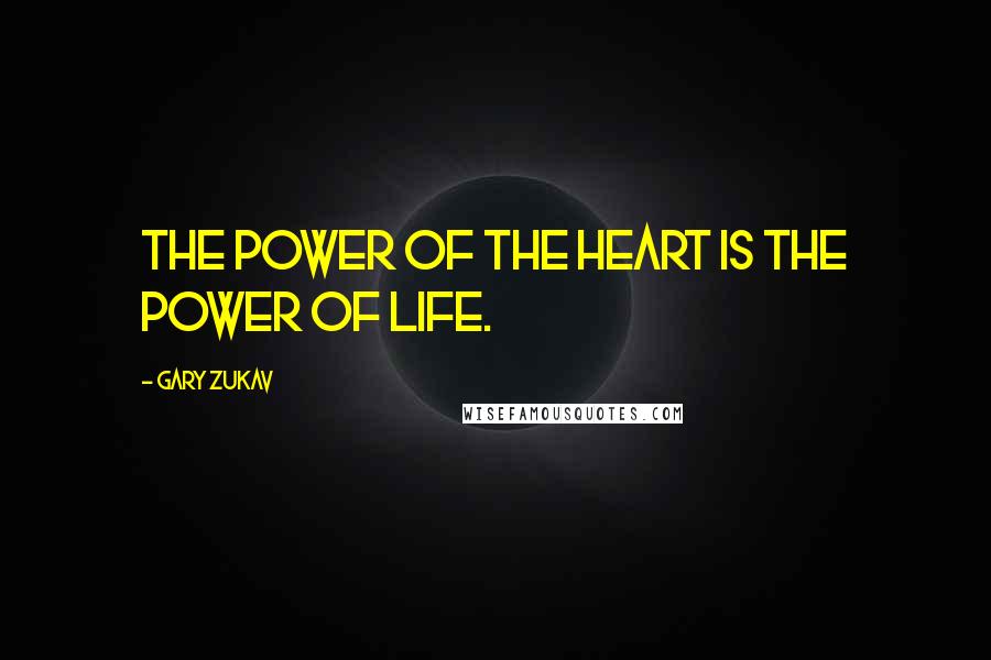 Gary Zukav Quotes: The power of the heart is the power of Life.