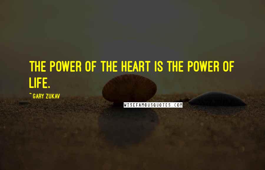 Gary Zukav Quotes: The power of the heart is the power of Life.