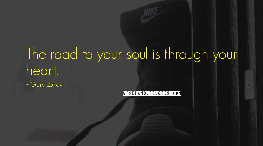 Gary Zukav Quotes: The road to your soul is through your heart.