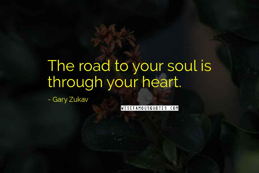 Gary Zukav Quotes: The road to your soul is through your heart.