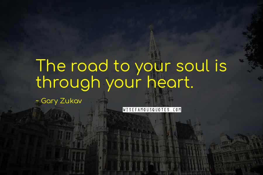 Gary Zukav Quotes: The road to your soul is through your heart.