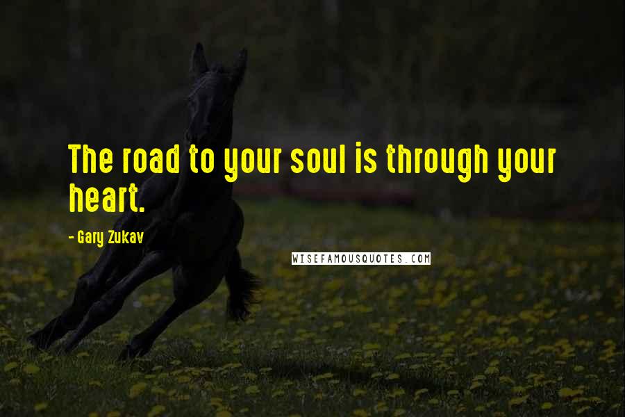 Gary Zukav Quotes: The road to your soul is through your heart.