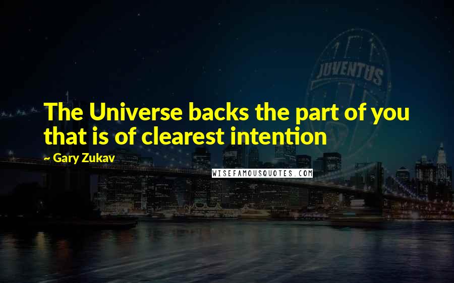 Gary Zukav Quotes: The Universe backs the part of you that is of clearest intention