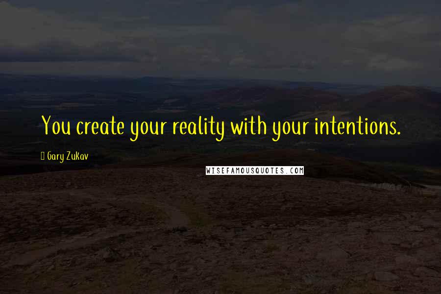 Gary Zukav Quotes: You create your reality with your intentions.