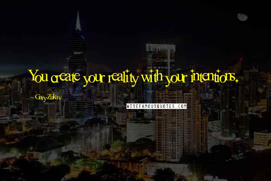 Gary Zukav Quotes: You create your reality with your intentions.