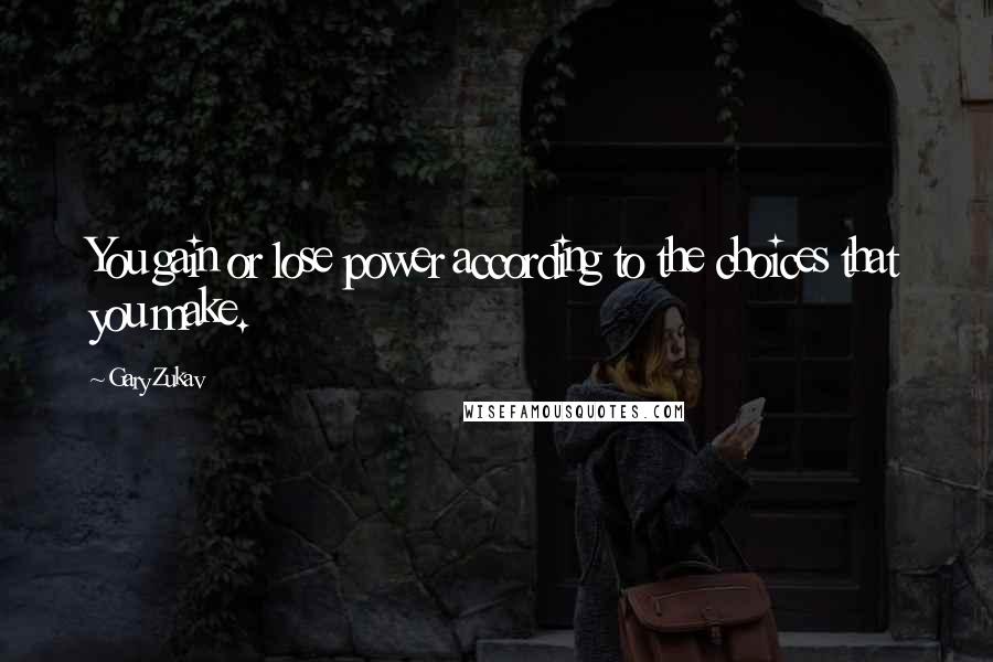 Gary Zukav Quotes: You gain or lose power according to the choices that you make.