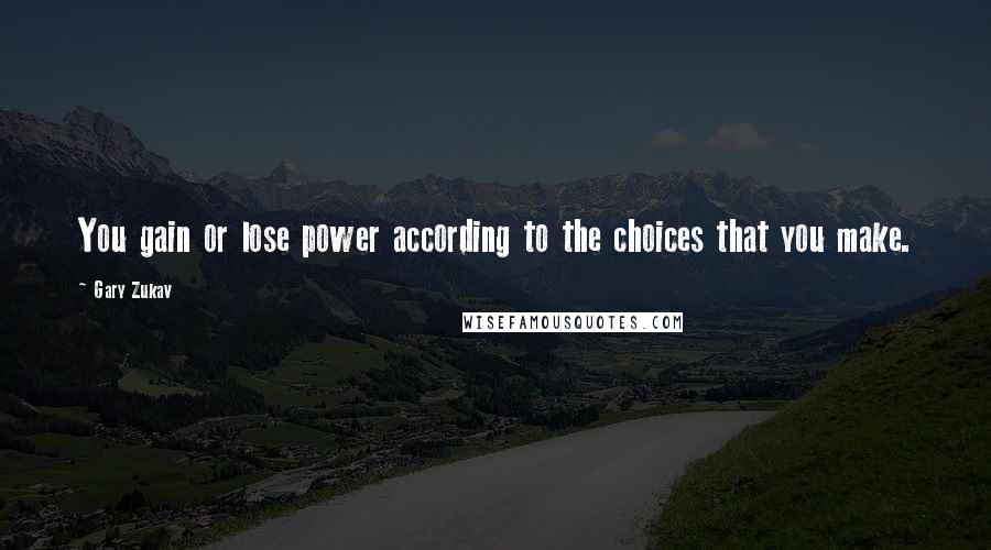 Gary Zukav Quotes: You gain or lose power according to the choices that you make.