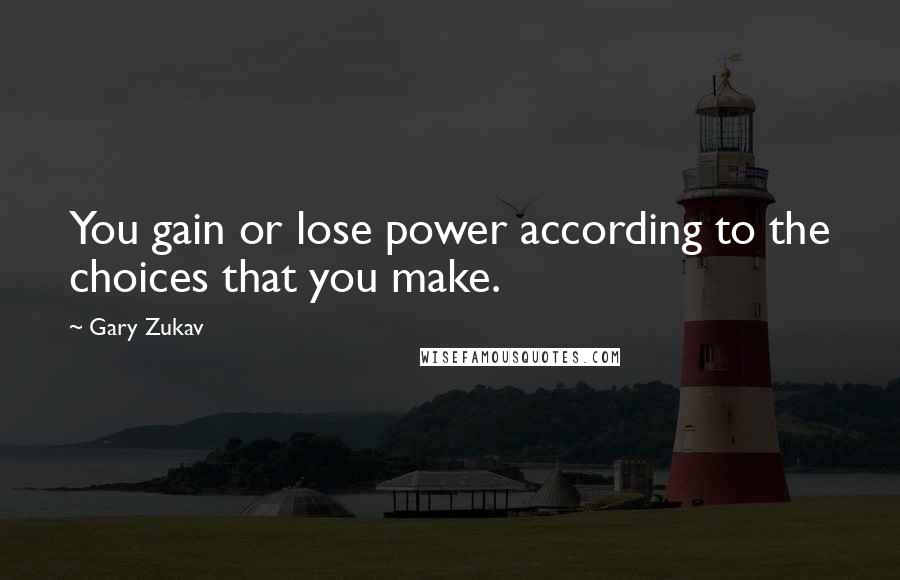 Gary Zukav Quotes: You gain or lose power according to the choices that you make.