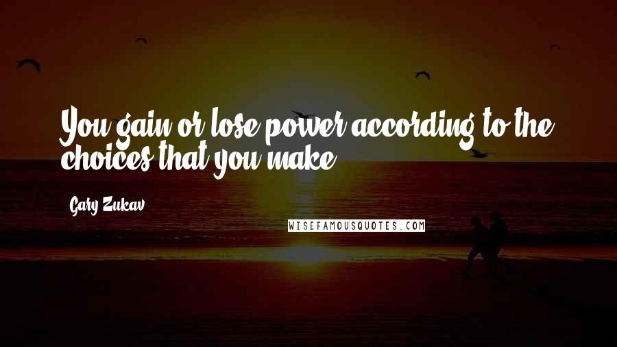 Gary Zukav Quotes: You gain or lose power according to the choices that you make.