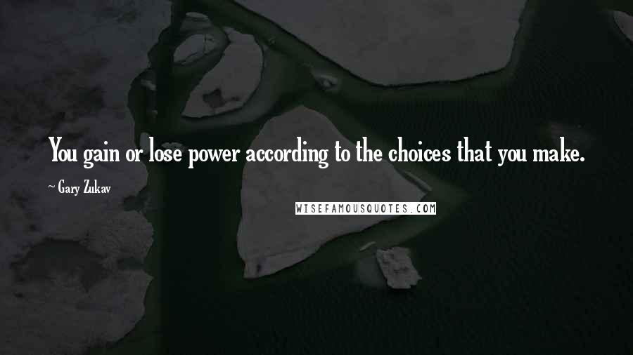 Gary Zukav Quotes: You gain or lose power according to the choices that you make.