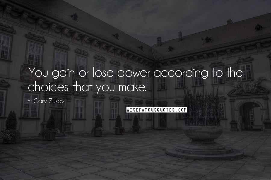 Gary Zukav Quotes: You gain or lose power according to the choices that you make.