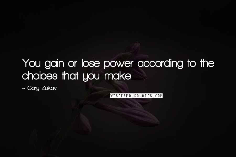 Gary Zukav Quotes: You gain or lose power according to the choices that you make.