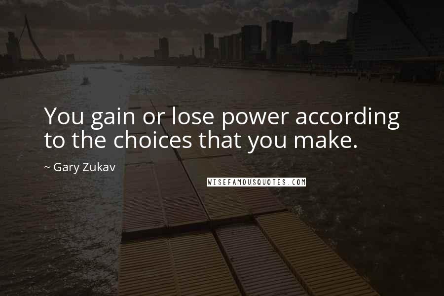 Gary Zukav Quotes: You gain or lose power according to the choices that you make.