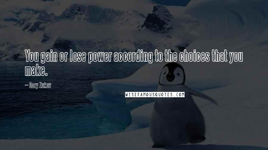 Gary Zukav Quotes: You gain or lose power according to the choices that you make.