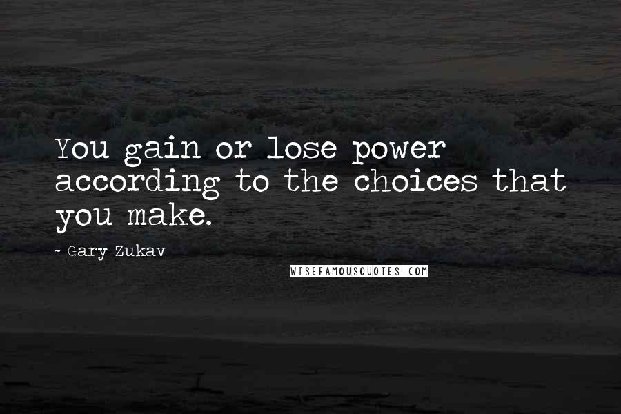 Gary Zukav Quotes: You gain or lose power according to the choices that you make.