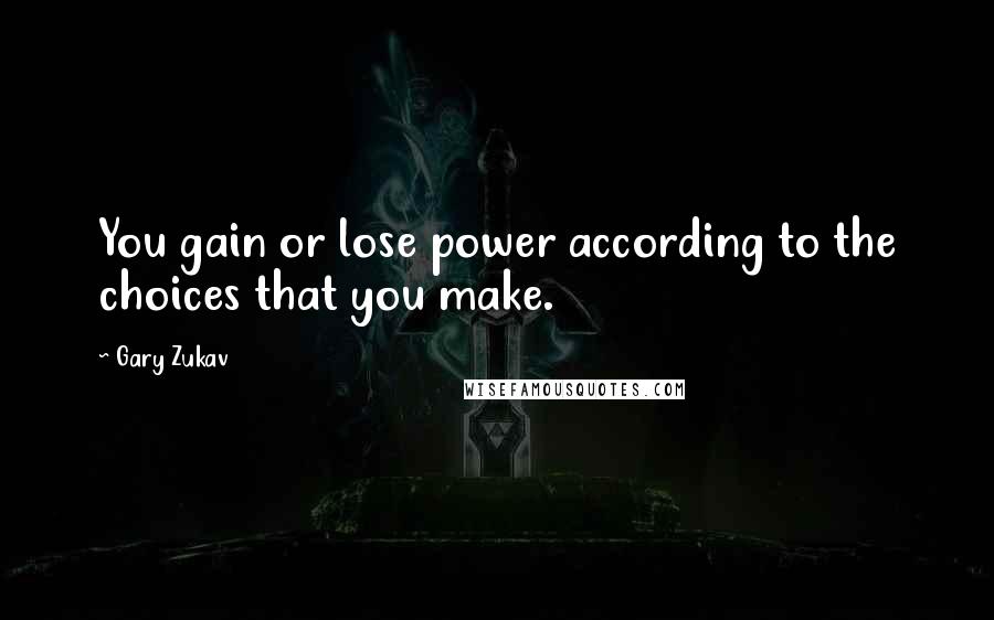 Gary Zukav Quotes: You gain or lose power according to the choices that you make.