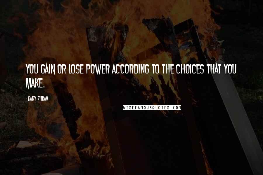 Gary Zukav Quotes: You gain or lose power according to the choices that you make.