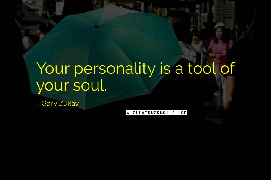 Gary Zukav Quotes: Your personality is a tool of your soul.