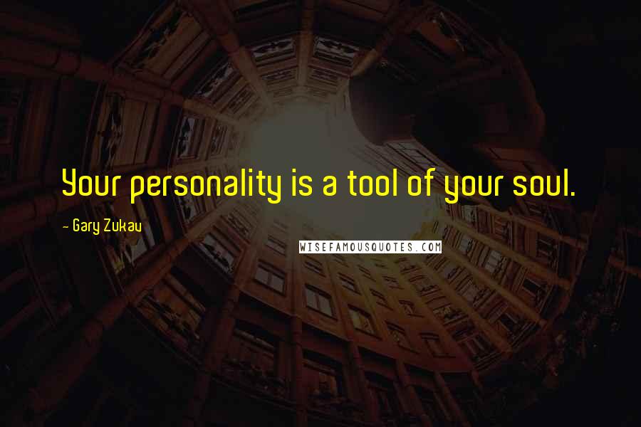 Gary Zukav Quotes: Your personality is a tool of your soul.